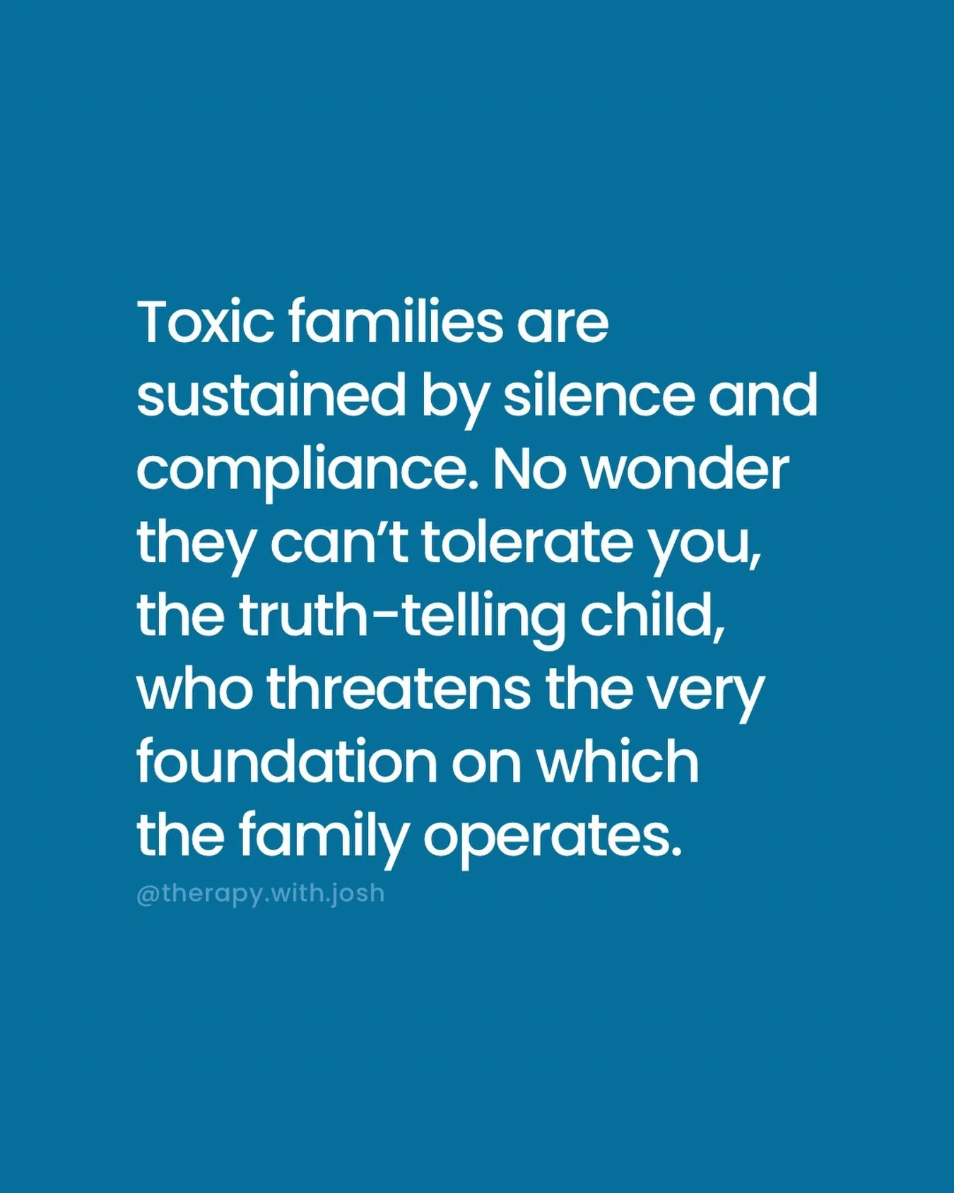 There is no place for a truth-telling child in a toxic family. 

In families where emotional abuse, chaos, and dysfunction exist, the name of the game is silence and compliance. Those are the required qualities for members in that system. 

Why is th