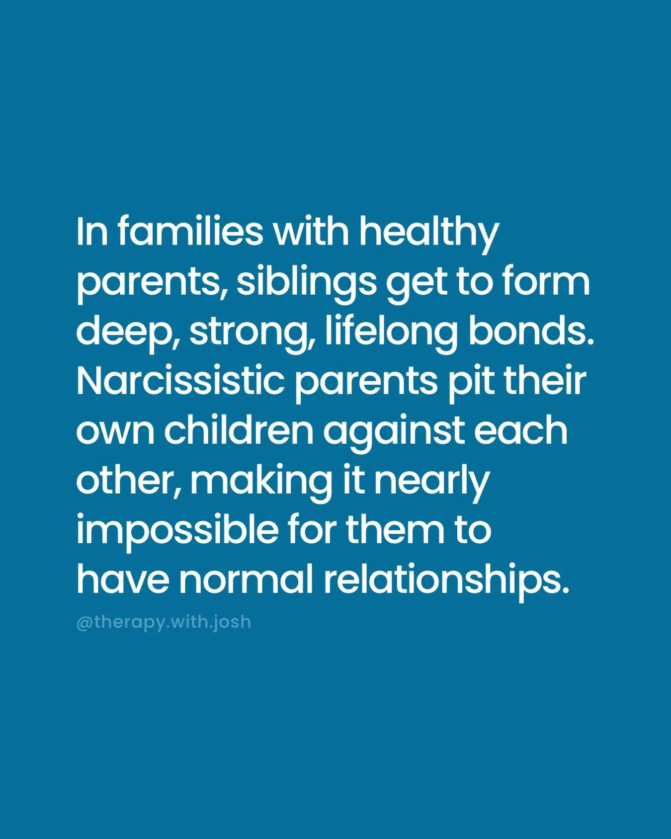 Narcissistic parents make it extremely difficult, if not impossible, for their own children to have normal sibling relationships. 

A healthy parent dreams of their own children being close with one another. How heartwarming it is to see their offspr