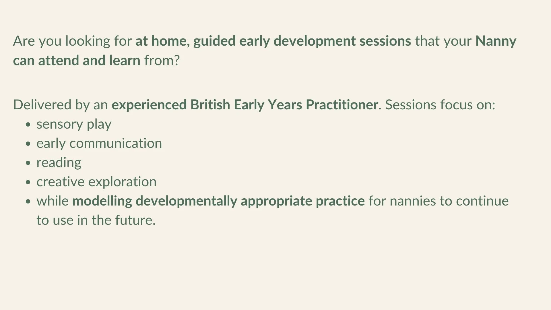 Text on a pale green background advertising at-home early development sessions for children, led by an experienced British practitioner, focusing on sensory play, communication, reading, creative exploration, and modeling developmentally appropriate practice for nannies.