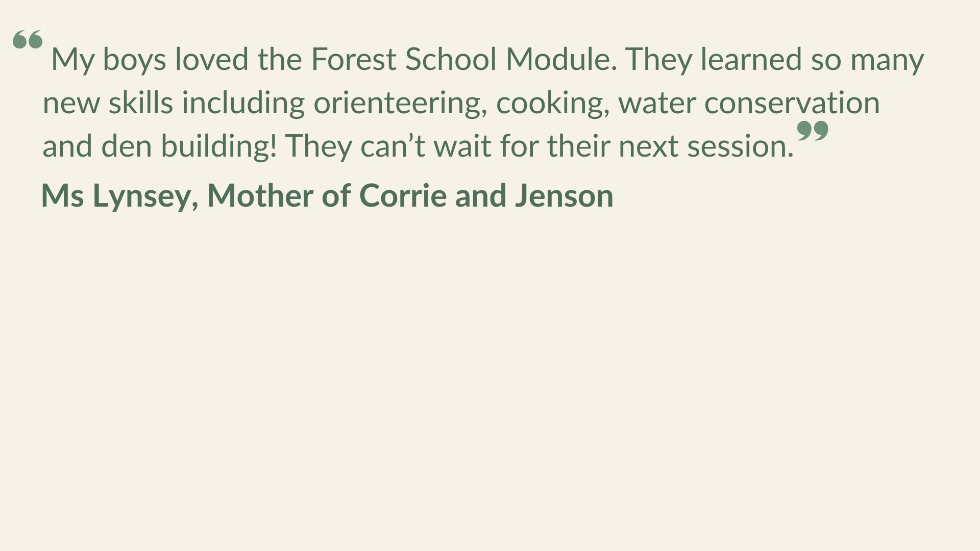 Quote from Ms. Lynsey about her sons loving the Forest School Module, learning skills like Orienteering, cooking, water conservation, and den building, and looking forward to the next session.