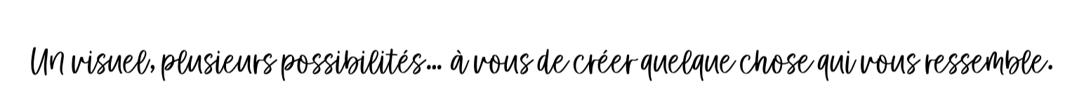 Texte en français disant : "Un visuel, plusieurs possibilités... à vous de créer quelque chose qui vous ressemble."