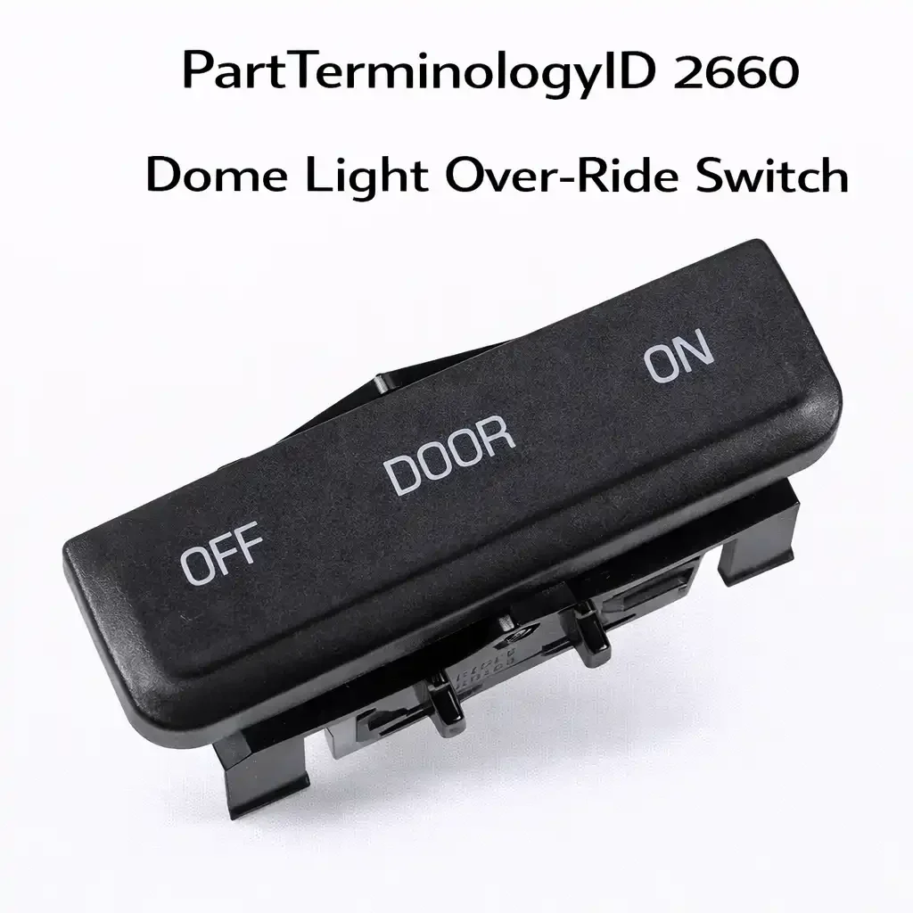 Dome Light Over-Ride Switch (PartTerminologyID 2660): Where Switch Type, Circuit Function, and Mounting Configuration Determine Whether Interior Lighting Behaves as the Driver Expects