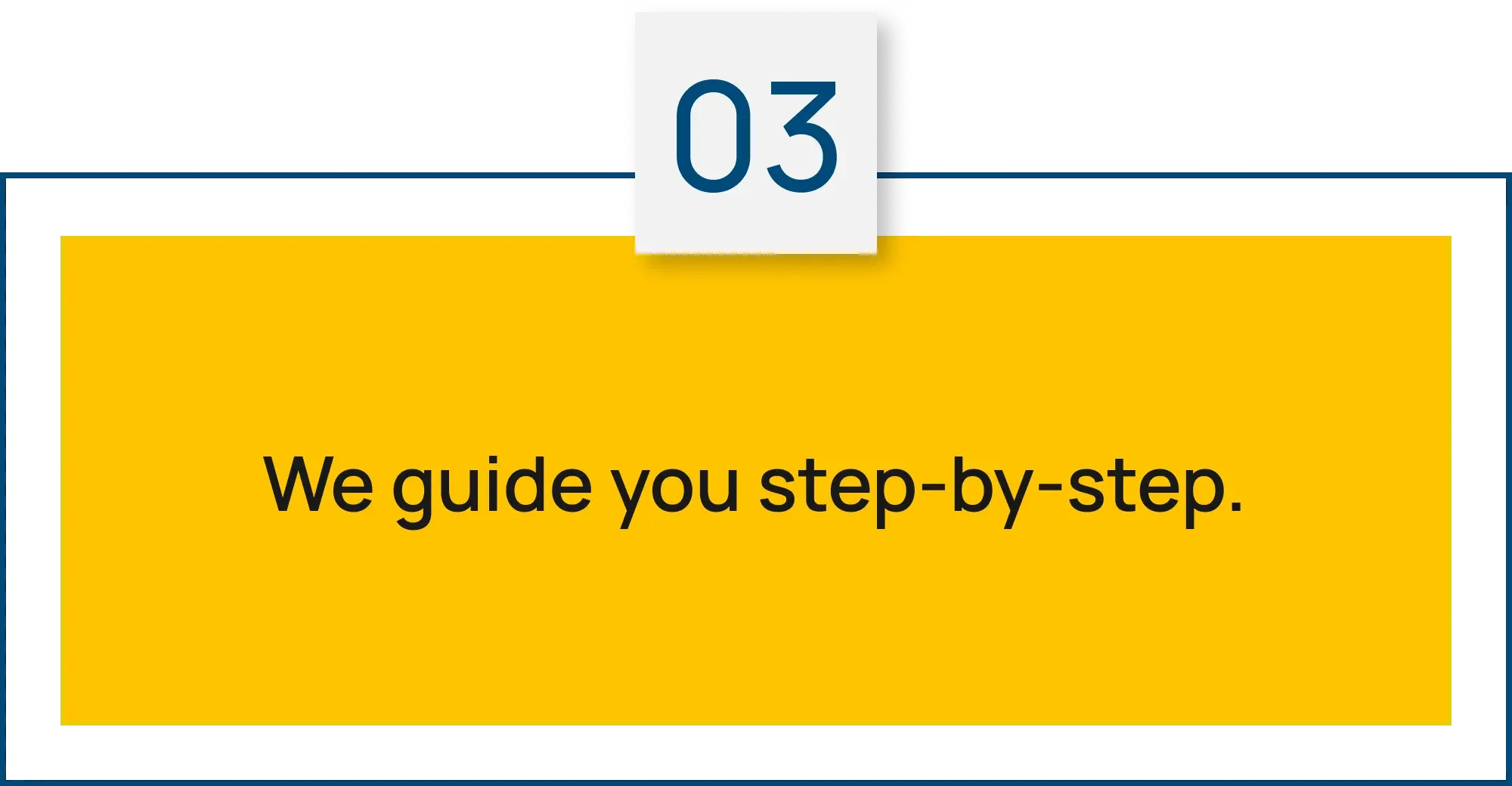 Step 03: We guide you step-by-step.