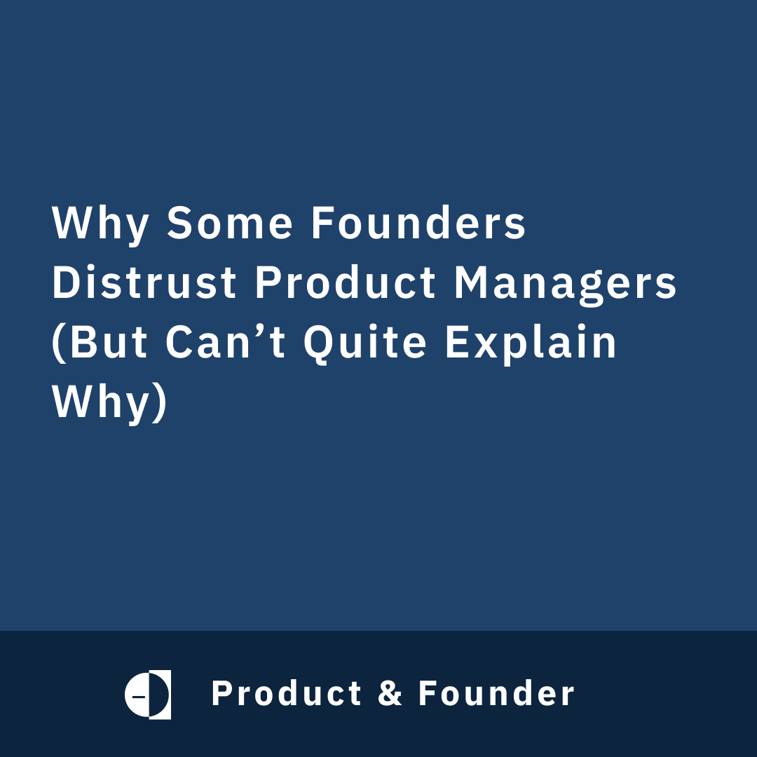 Why Some Founders Distrust Product Managers (But Can’t Quite Explain Why)