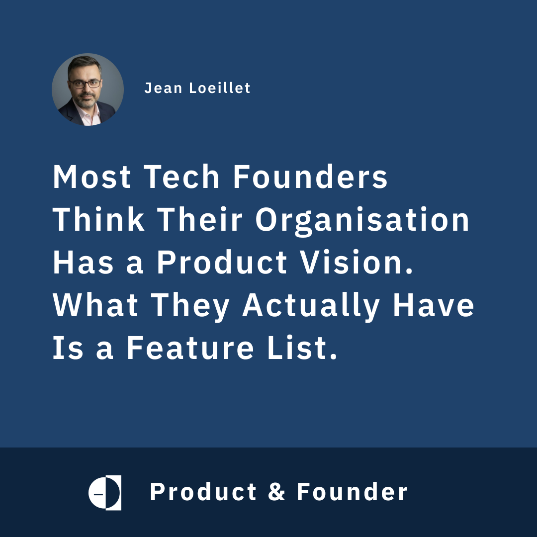 Most tech founders think their organisation has a product vision. What they actually have is a feature list.