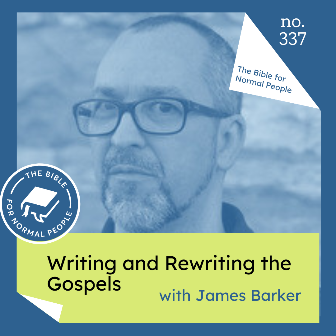 Episode 337: James Barker - Writing and Rewriting the Gospels