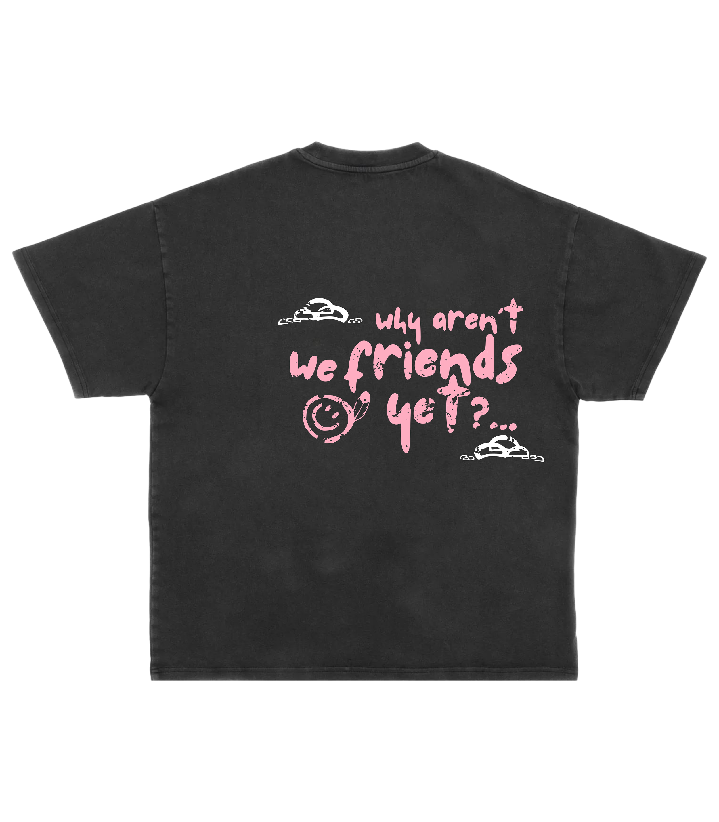 "Why Aren't We Friends Yet?" Tee