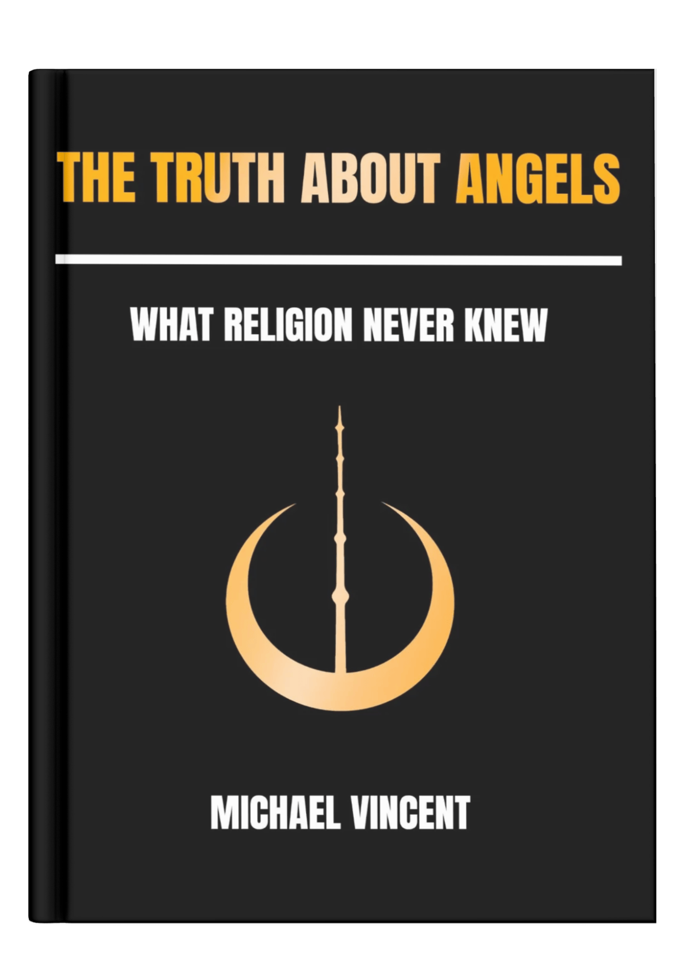 Book cover titled "The Truth About Angels: What Religion Never Knew" by Michael Vincent, featuring a black background with white and gold text and a gold crescent and spear symbol.