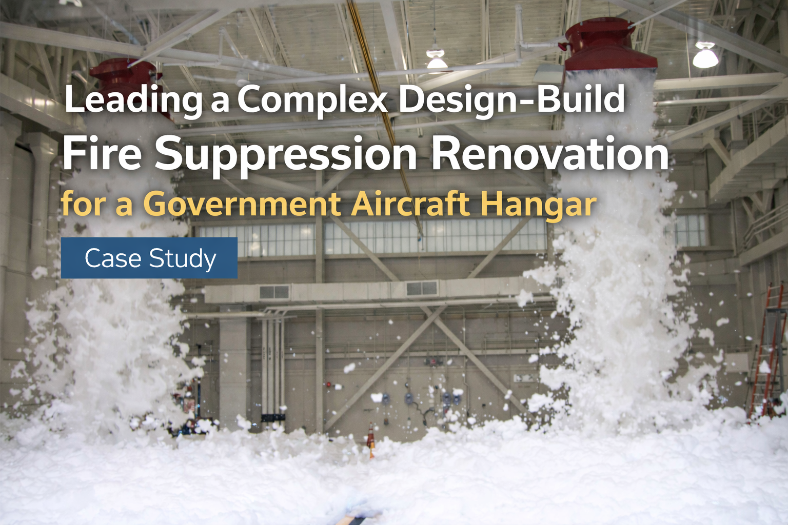 Leading a Complex Design-Build Fire Suppression Renovation for a Government Aircraft Hangar