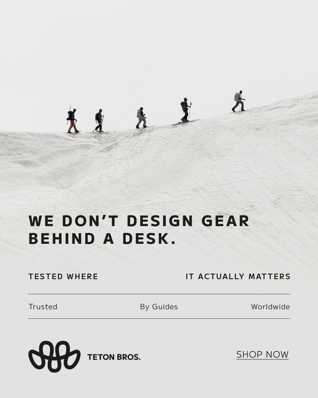 Six skiers hiking up a snowy mountain slope in winter gear, with a slogan overlay that says 'We don't design gear behind a desk. Tested where it actually matters,' and the Teton Bros. logo along with a 'Shop Now' option.