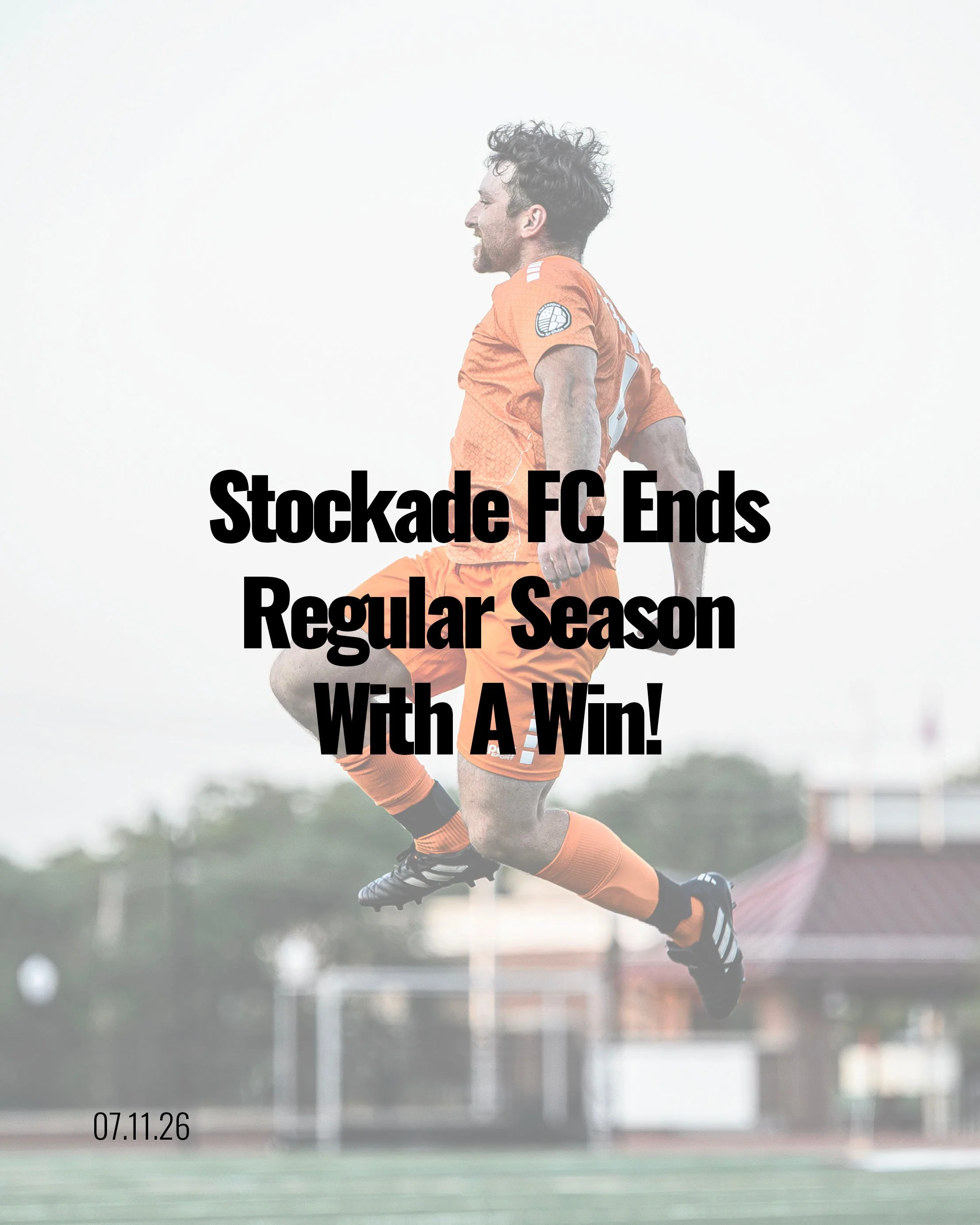 A soccer player in an orange uniform is jumping in the air during a game, with a blurred sports field in the background. Text overlays the image, reading 'Stockade FC Ends Regular Season With A Win!', and the date '07.11.26' is in the bottom left corner.
