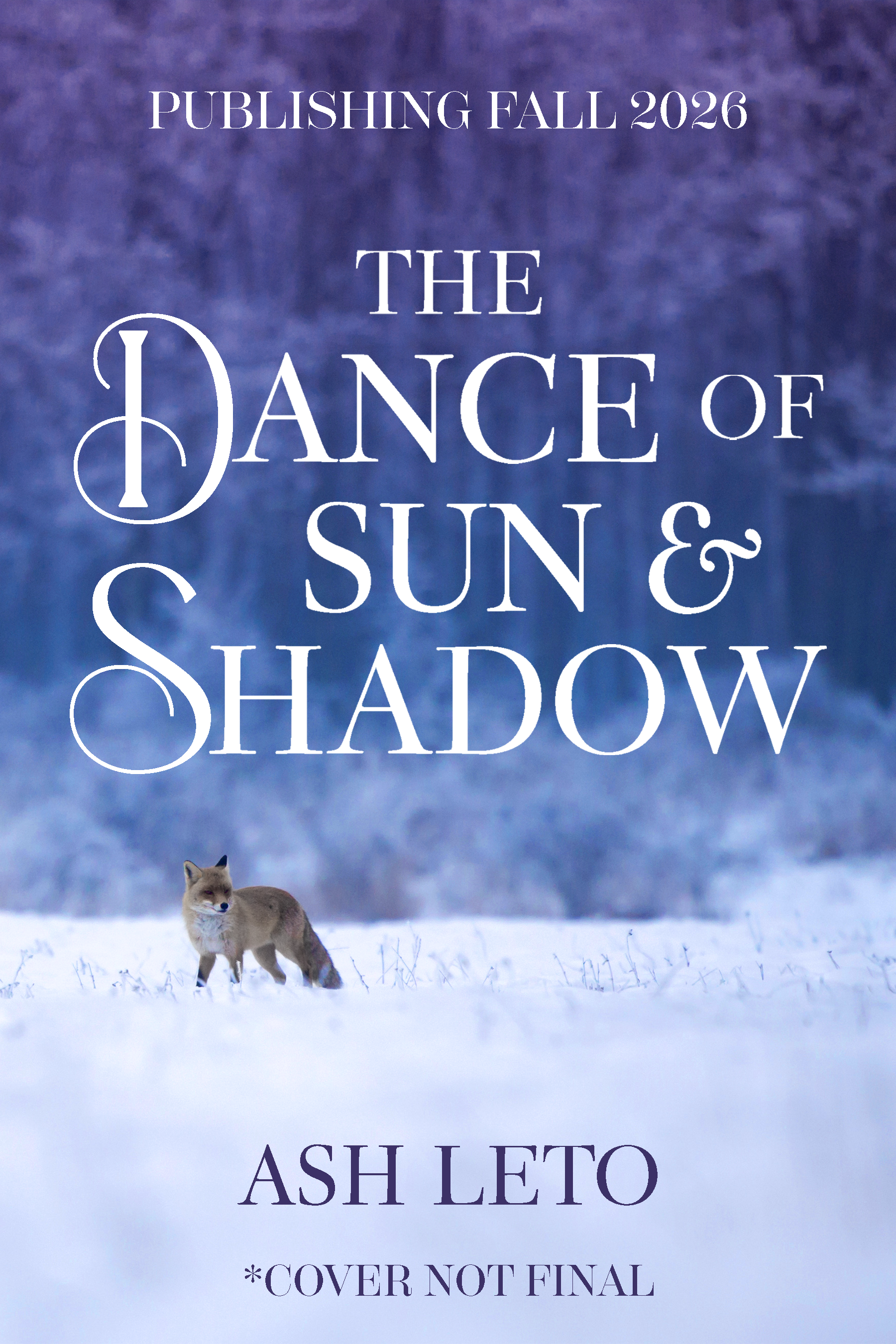 Book cover for "The Dance of Sun & Shadow" by Ash Leto, with a snowy landscape, a fox, and text indicating publishing in fall 2026, and a note that the cover is not final.