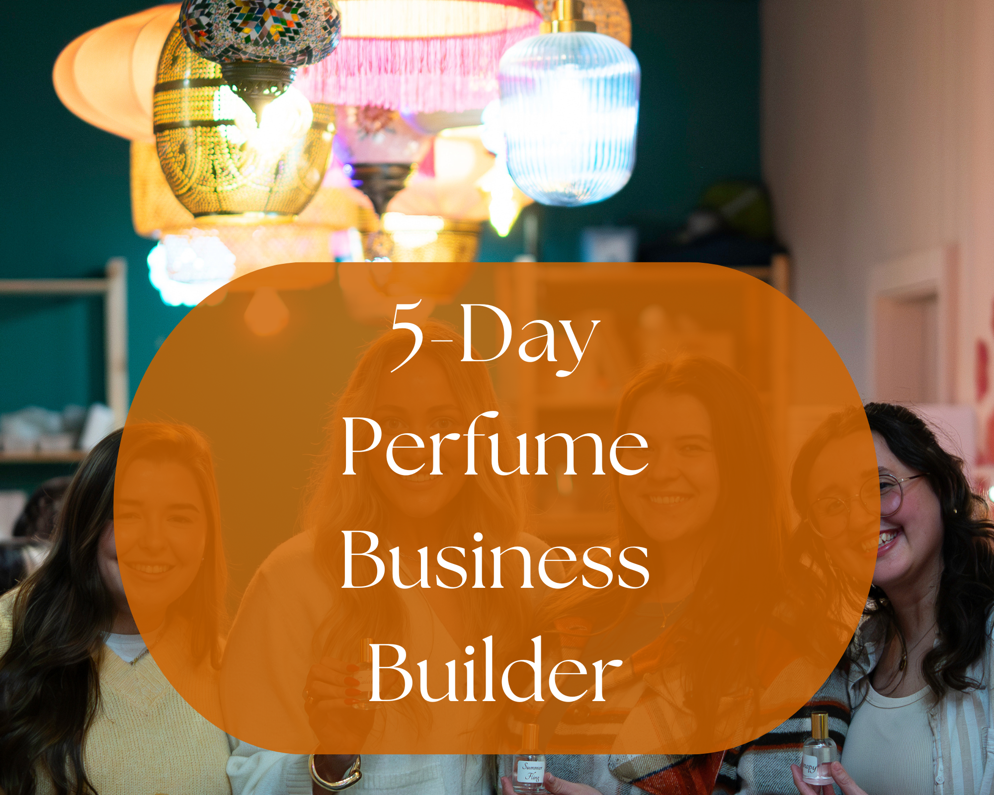 Colorful hanging lanterns and lamps in a room with green walls, with a group of women smiling and holding perfume bottles in the foreground, and a large orange circle with white text overlaying the image that reads '5-Day Perfume Business Build'.
