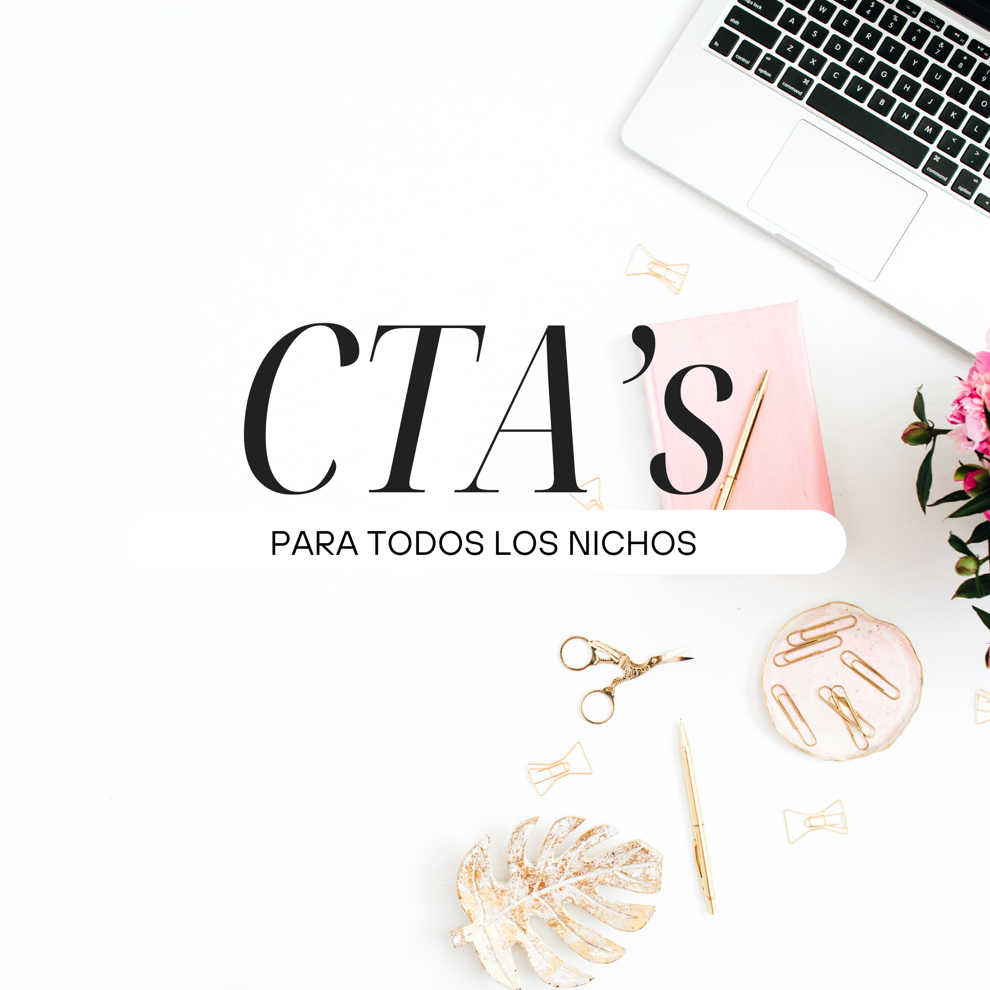 Fondo blanco con oficina decorativa y el texto 'CTAs para todos los nichos'. Hay una computadora portátil en la esquina superior derecha, un cuaderno rosa con bolígrafo dorado, clip dorado, tijeras doradas, una placa decorativa con clips, y una planta con flores rosadas.