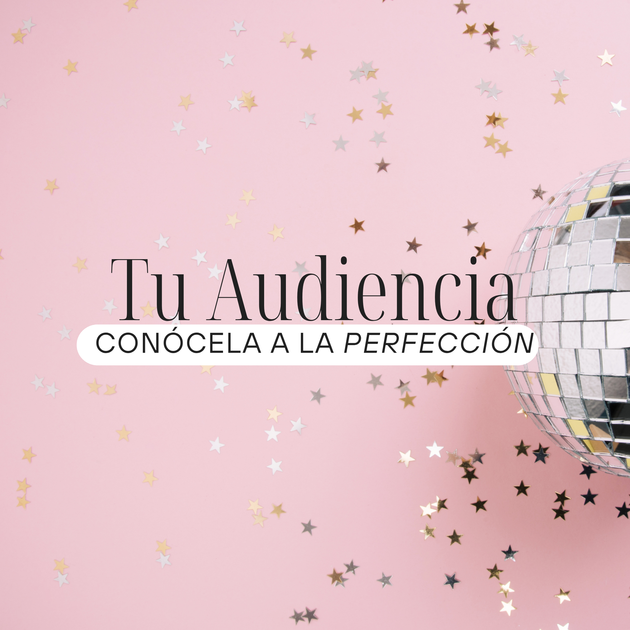 Fondo rosa con confeti de estrellas doradas, plateadas y blancas y una bola de discoteca de espejo. Texto que dice "Tu Audiencia, Conócala a la Perfección".