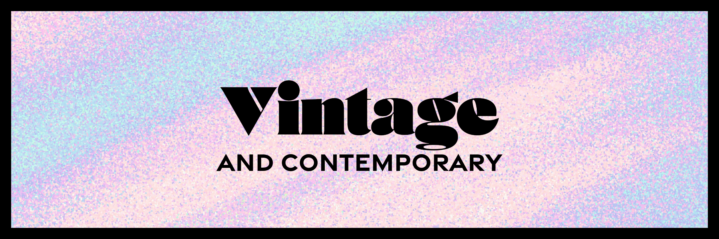 Text reading "Vintage and Contemporary" on a pastel, glittery background.