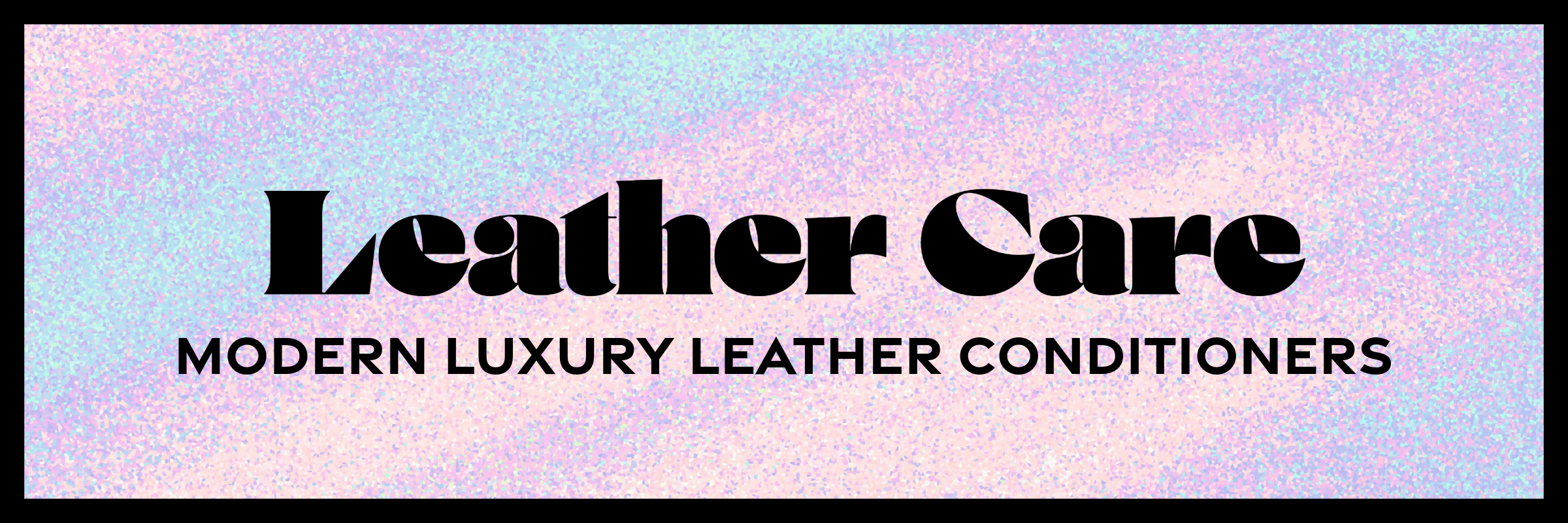 Text that reads 'Leather Care Modern Luxury Leather Conditioners' on a multicolored, pastel, holographic-like background.