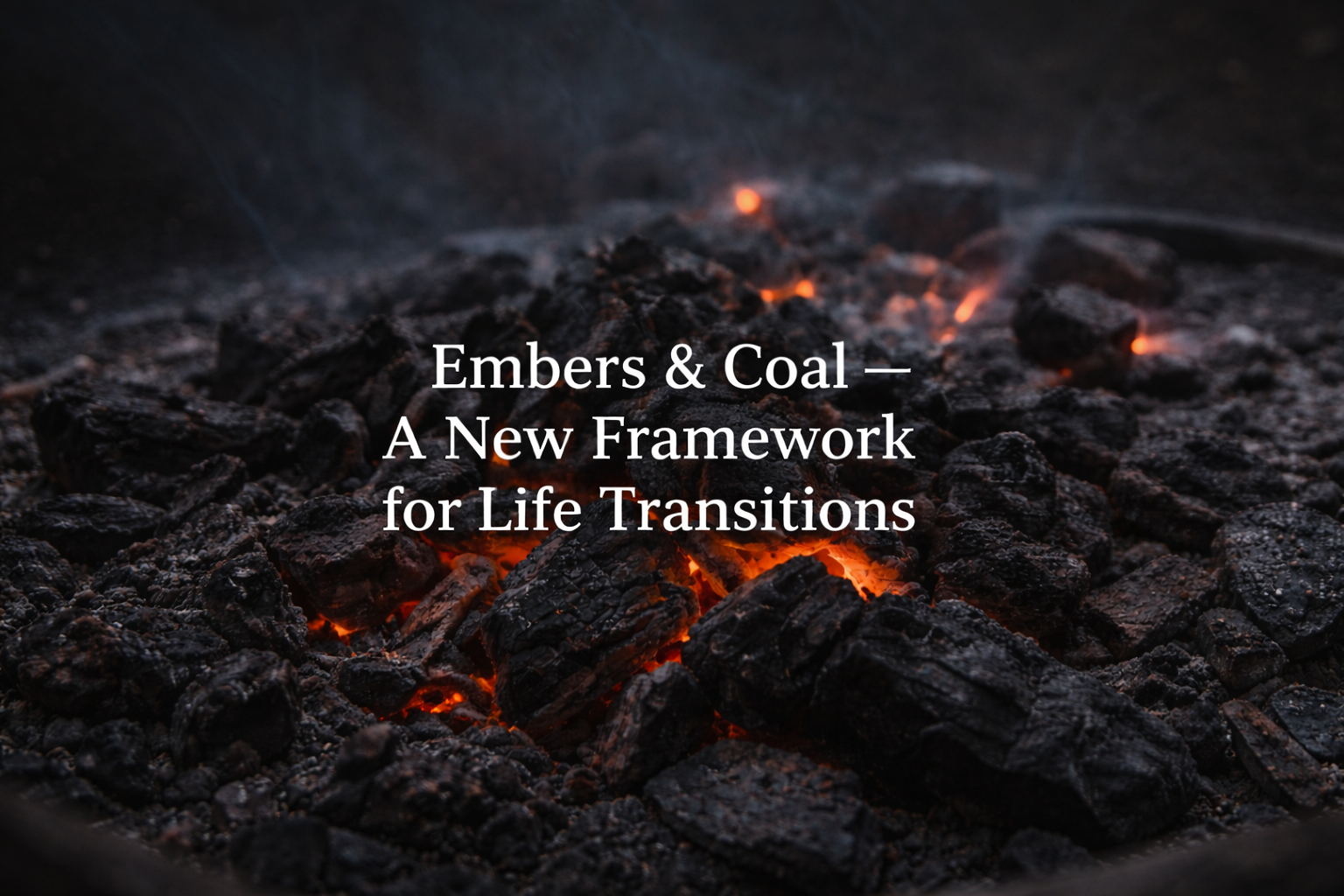 Embers &amp; Coal — A New Framework for Life Transitions