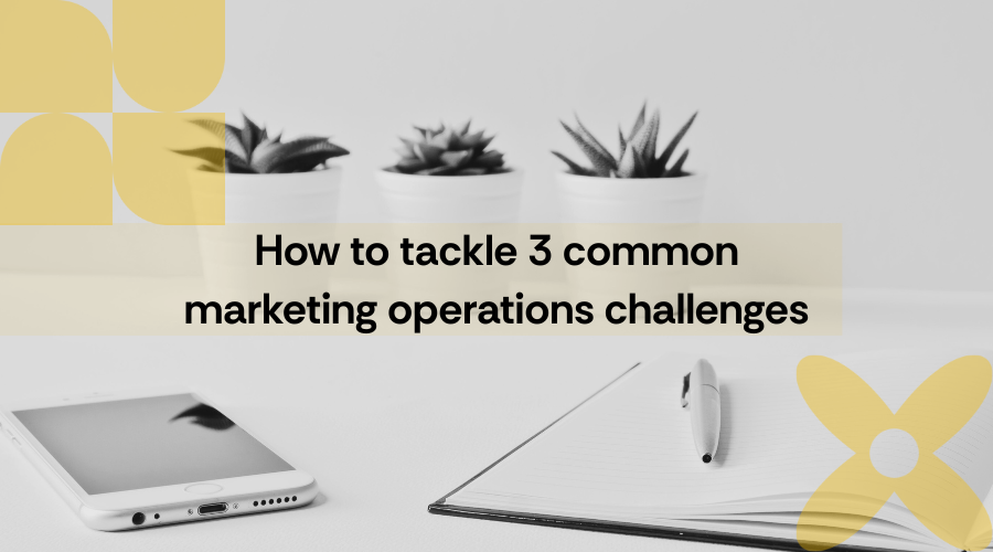 How to Tackle 3 Common Marketing Operations Challenges