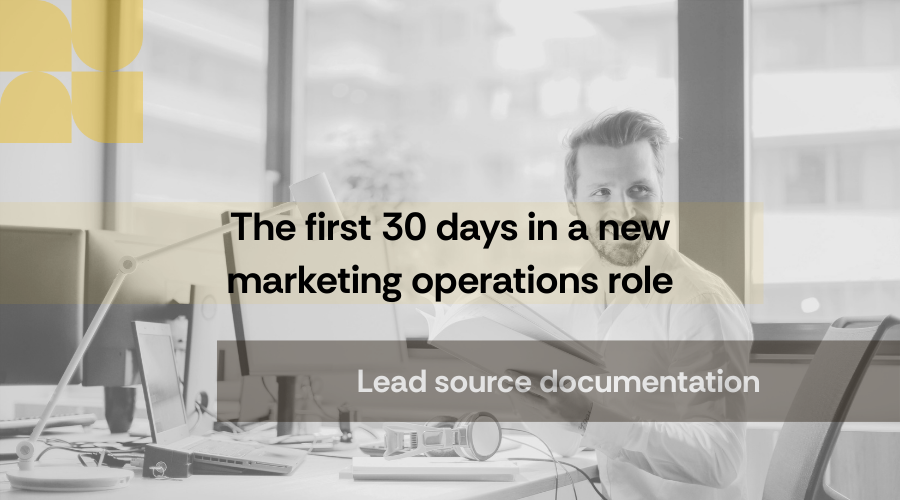 The First 30 Days in Your Marketing Operations Role: Lead Source Documentation