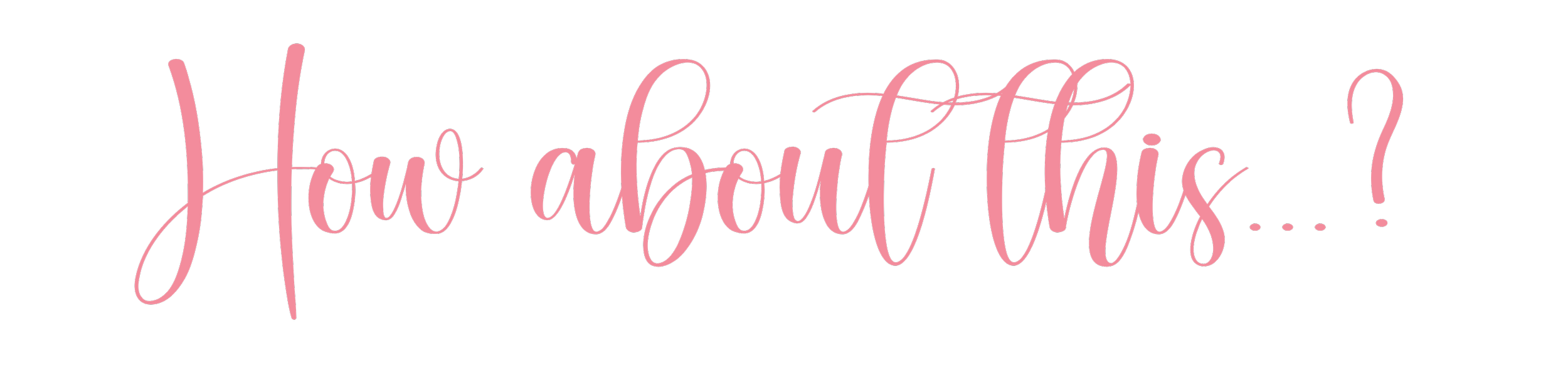 Pink cursive text on black background reading, 'How about this...?'