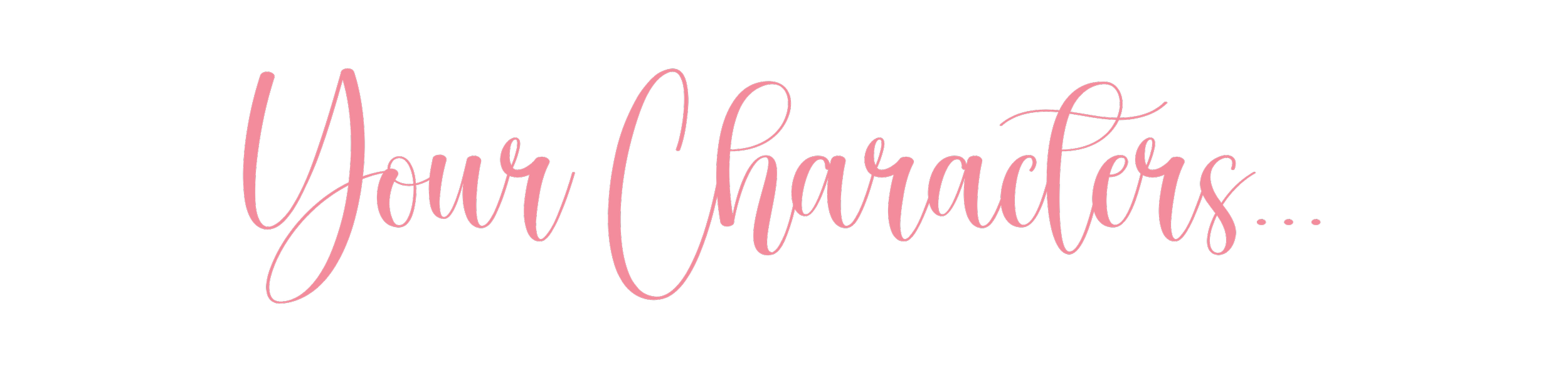 Text that reads 'Your Characters...' in pink cursive font on a black background.