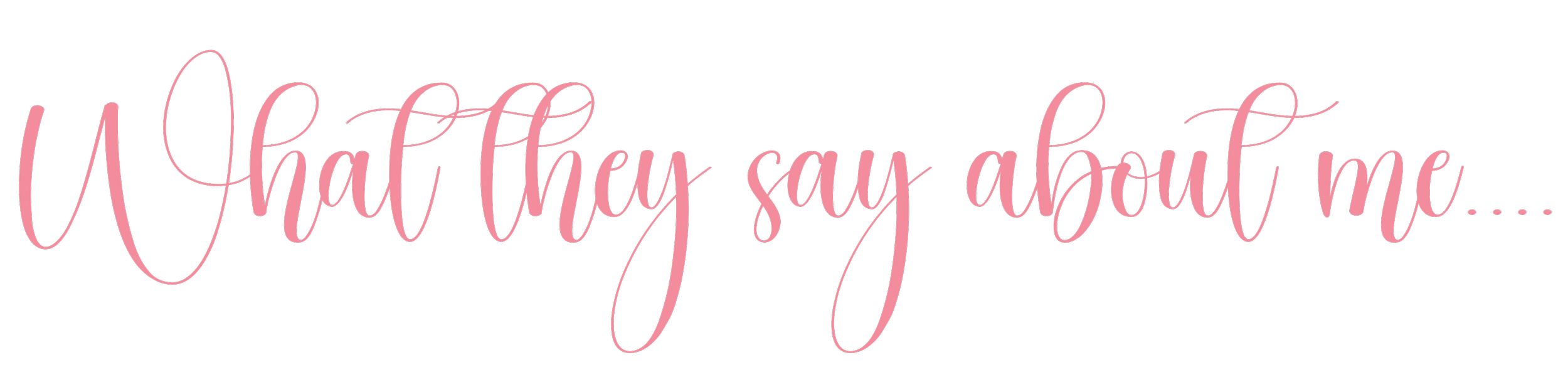 Pink cursive text on black background that reads, 'What they say about me...'