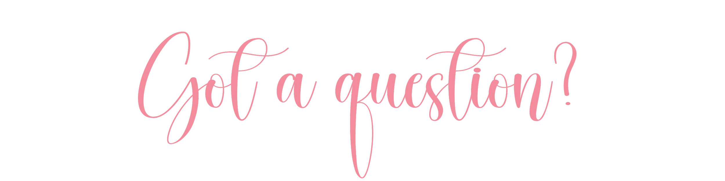 Pink cursive text on black background reads, 'Got a question?'