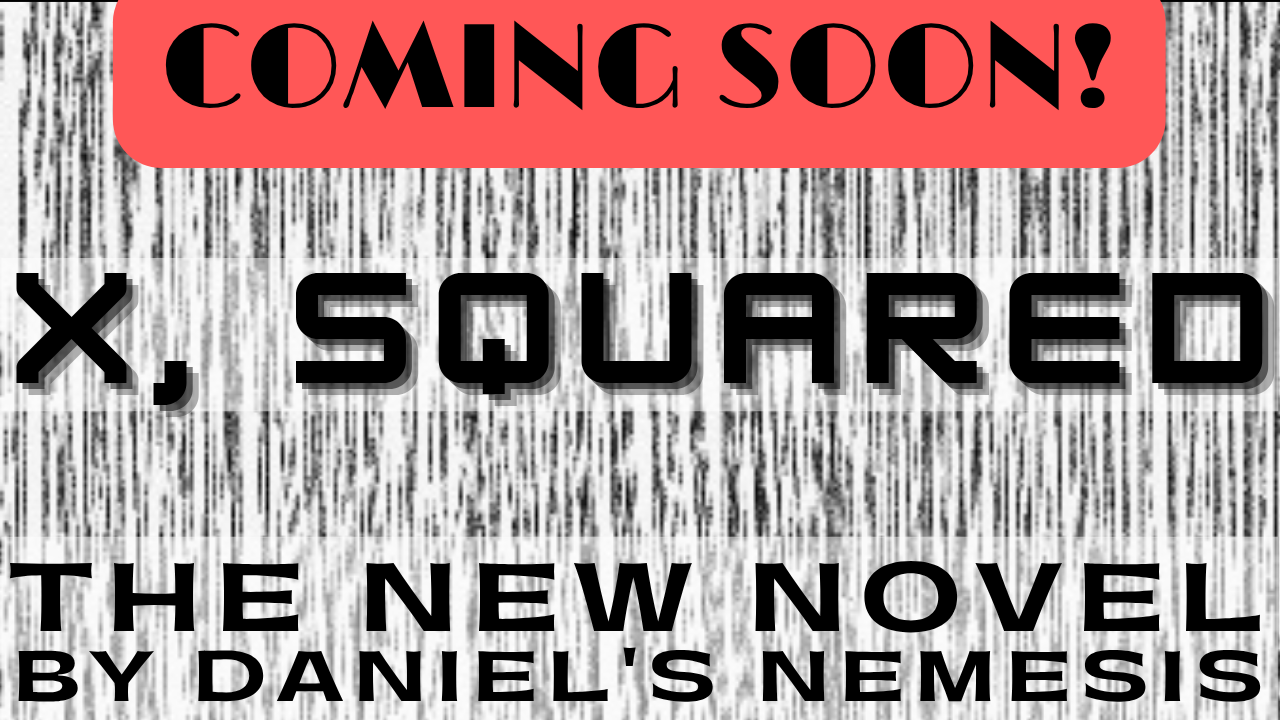 Book cover with the title 'X, SQUARED' and the subtitle 'The New Novel by Daniel's Nemesis' and a red banner at the top saying 'COMING SOON!' with a black and white barcode-style background.