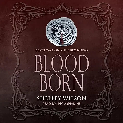 Book cover for 'Blood Born' by Shelley Wilson, featuring a rose with a drop of blood at the center and the phrase 'Death was only the beginning' at the top.