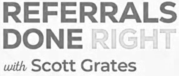 Text-based graphic: 'Referrals Done Right with Scott Grates' in various font sizes and weights.
