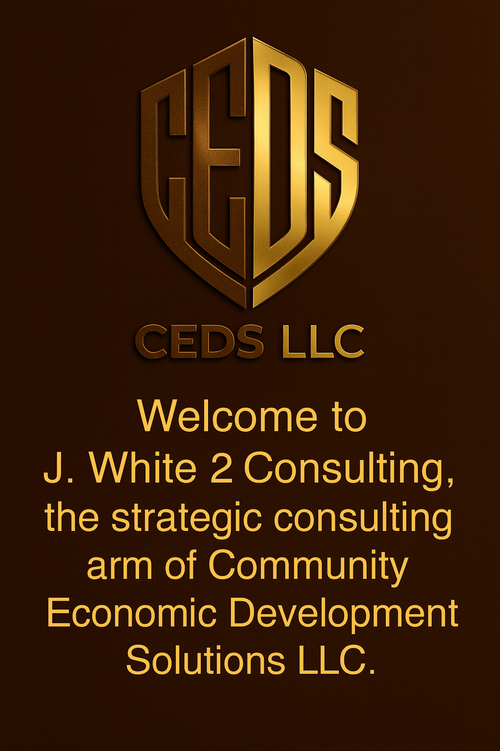 Logo of CEDS LLC with gold shield design and text welcoming to J. White 2 Consulting, describing it as the strategic consulting arm of Community Economic Development Solutions LLC.