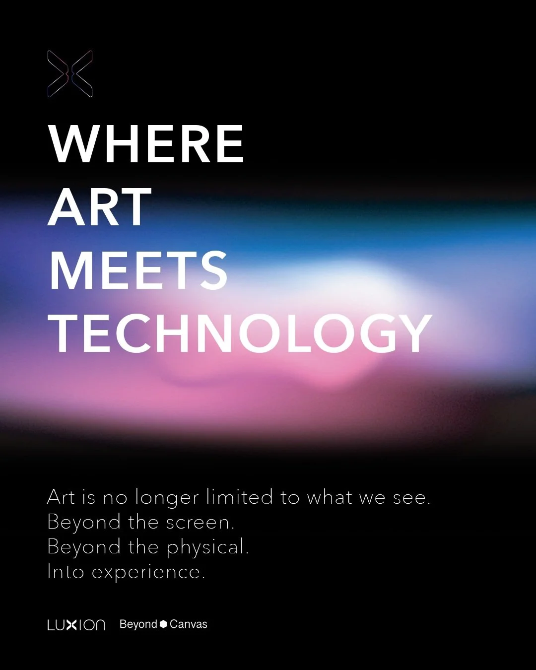 WHERE ART MEETS TECHNOLOGY.

Art is no longer limited to what we see.
At the moment art meets technology, it expands into a new kind of experience.

LUXION connects the boundaries of Art &times; Technology &times; Space,
creating immersive worlds thr
