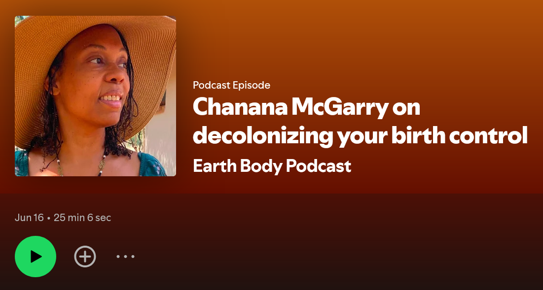 Chanana McGarry shares on Earth Body podcast sharing about decolonizing your birth control.