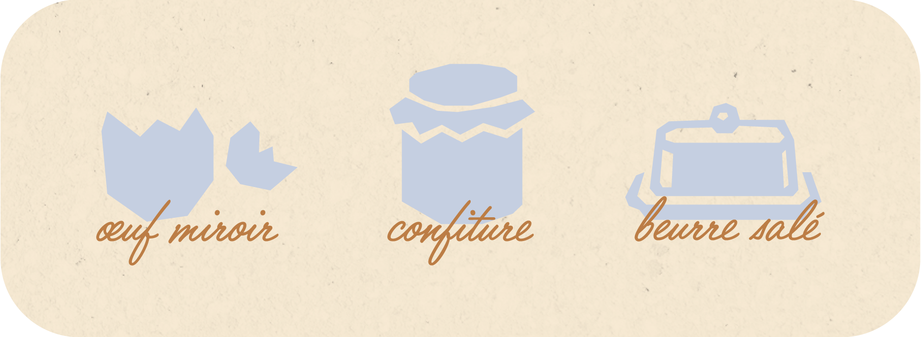 Illustration de trois formes de produits d'épicerie: œuf miroir, confiture et beurre salé, avec leurs noms écrits en cursif dans une couleur marron sur un fond beige