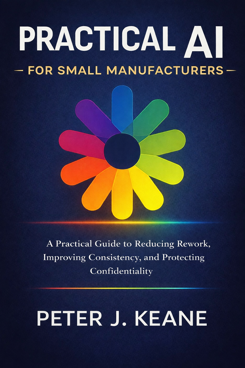 Book cover titled "Practical AI for Small Manufacturers" by Peter J. Keane, featuring a colorful circular design made of overlapping teardrop shapes on a dark background.