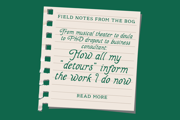 From Musical Theater to Doula to PhD Dropout to Business Consultant: How All My "Detours" Inform the Work I Do Now