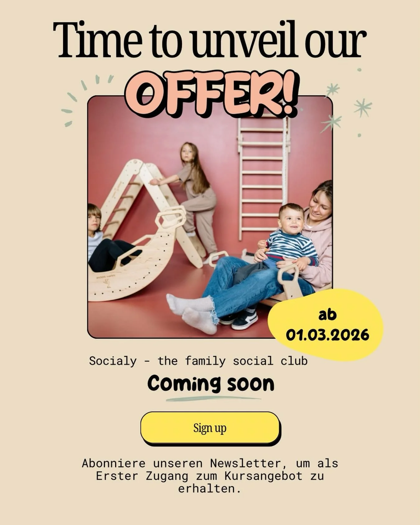 ✨ It&rsquo;s happening! ✨
Wir l&uuml;ften endlich unser Angebot 🤍

Ab 01.03.2026 &ouml;ffnet Socialy &ndash; the family social club seine T&uuml;ren f&uuml;r euch:
🧸 Spiel- &amp; Bewegungskurse
☕ Raum f&uuml;r Austausch
🤍 Zeit f&uuml;r Familien
🌱