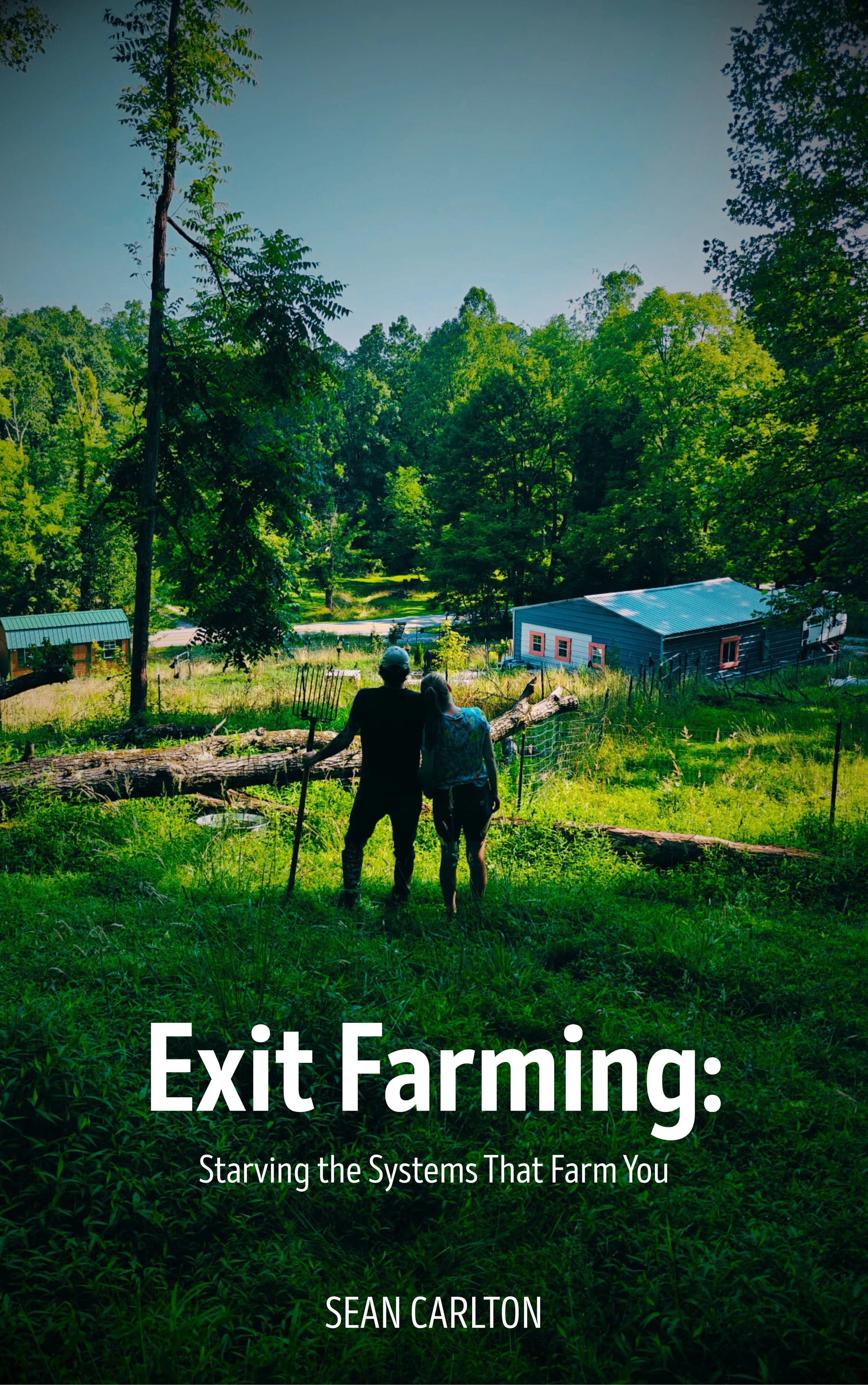 Cover of a book titled 'Exit Farming: Starving the Systems That Farm You' by Sean Carlton, showing a man and woman with their backs towards the camera, standing on a grassy hillside overlooking a rural farm with trees, a fallen tree log, a blue house, and other farm structures.