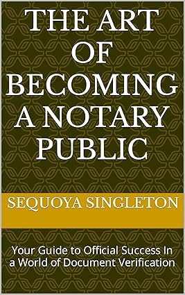 The Art of Becoming a Notary Public: Your Guide to Official Success In a World of Document Verification