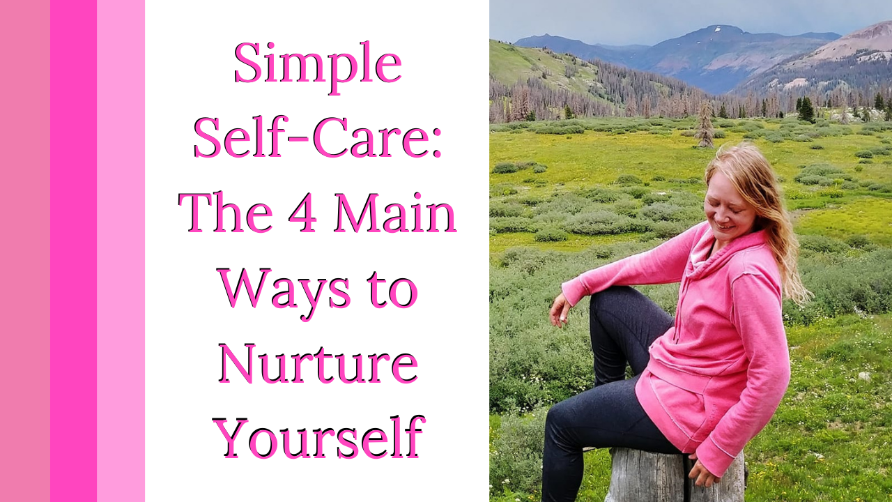 Simple Self-Care: The 4 Main Ways to Nurture Yourself