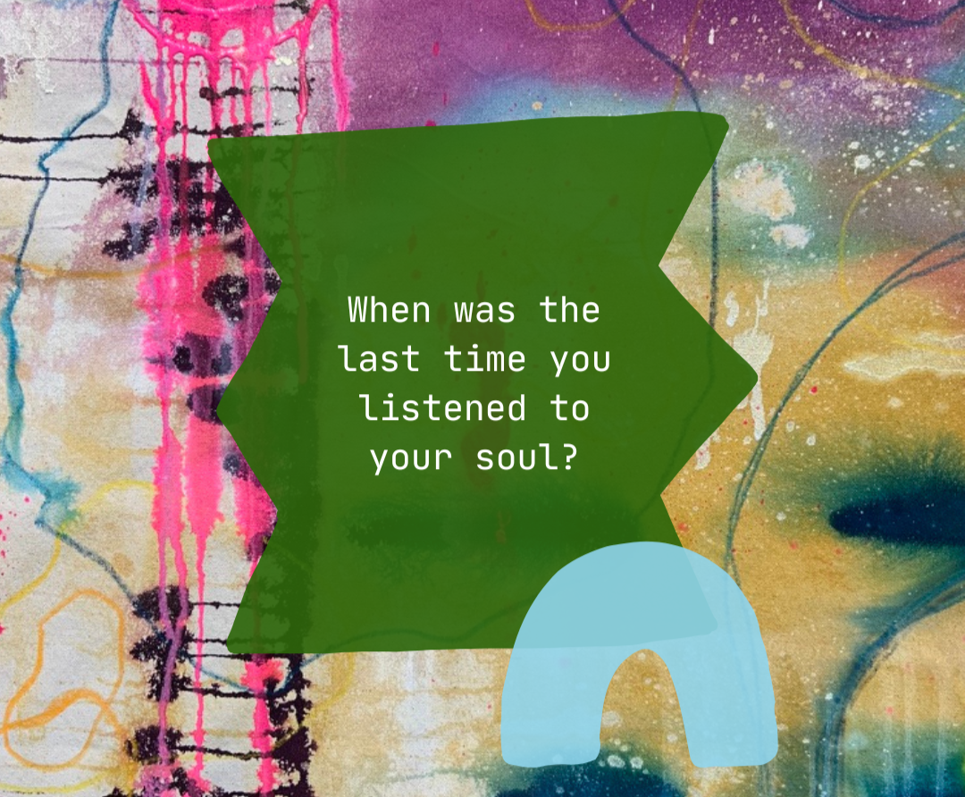 When+was+the+last+time+you+listened+to+your+soul.png