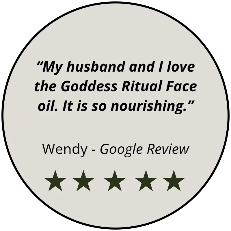 Google review, five stars: “My husband and I love the Goddess Ritual Face oil. It is so nourishing.” — Wendy