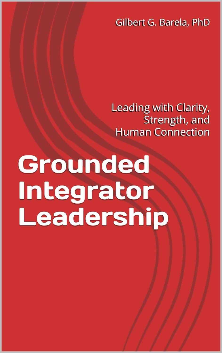 Grounded Integrator Leadership: Leading with Clarity, Strength, and Human Connection Paperback with Workbook