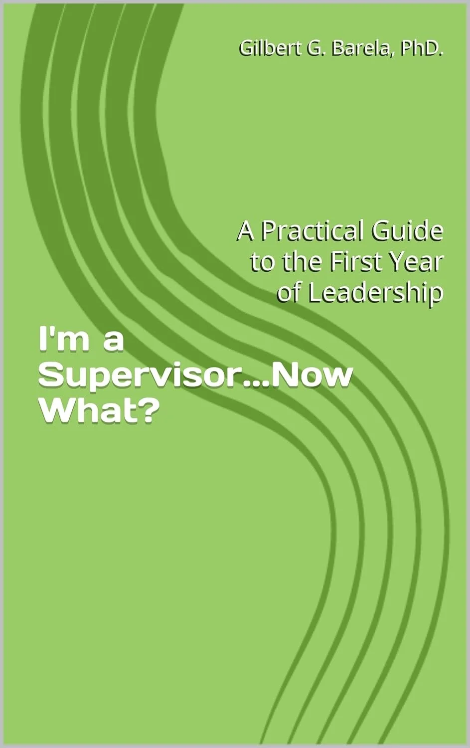 I'm a Supervisor...Now What?: A Practical Guide to the First Year of Leadership Paperback with Workbook