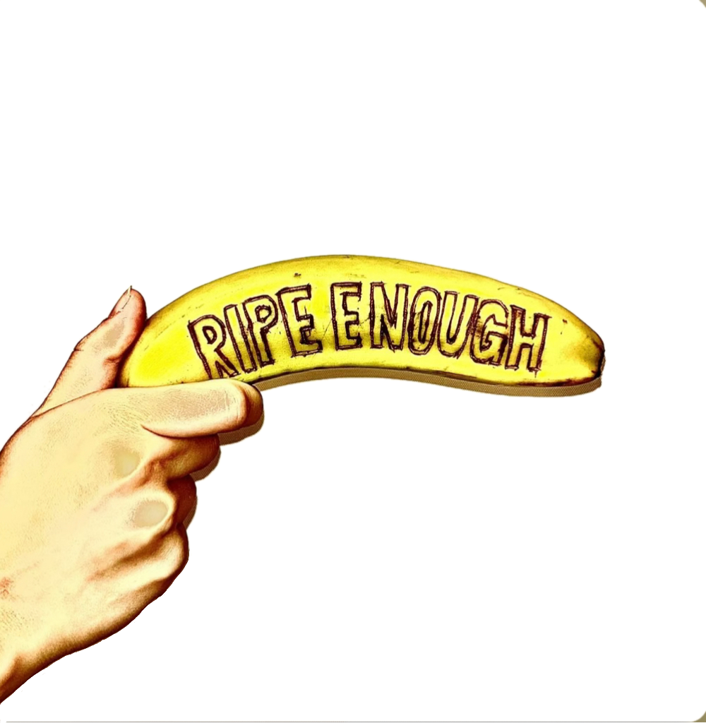 A hand holding a banana with the words 'Ripe Enough' written on it.