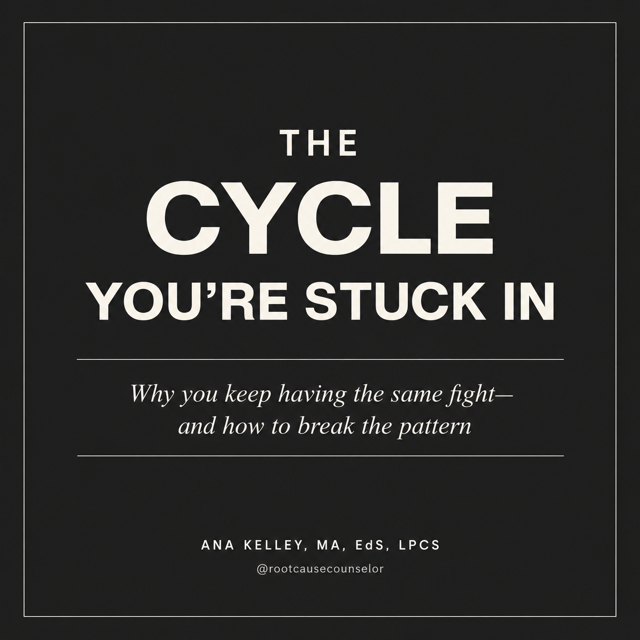 The Cycle You're Stuck In: Why You Keep Having the Same Fight -- and How to Break the Pattern