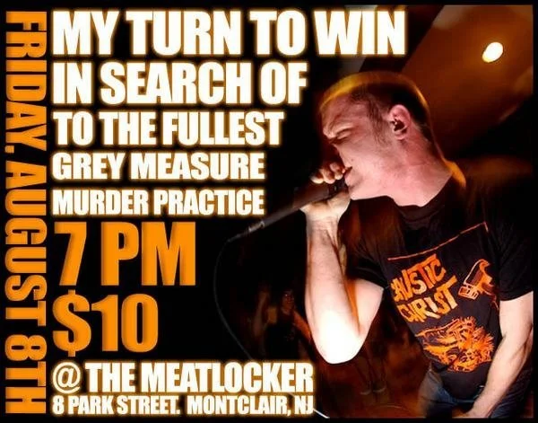 My Turn To Win, In Search Of, To The Fullest, Grey Measure, and Murder Practice @ The Meatlocker.