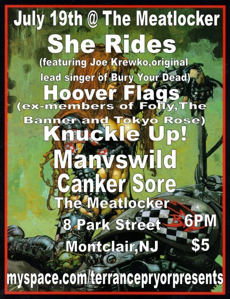 She Rides (feat. original Bury Your Dead singer Joe Krewko), Hoover Flags (feat. members of Folly, The Banner, and Tokyo Rose), Knuckle Up!, Manvswild, and Canker Sore @ Gardensk8. The show was moved from The Meatlocker.