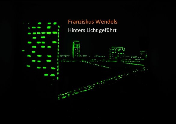 Digitale Kunstaufnahme einer Stadtsilhouette bei Nacht, Beleuchtung durch grüne LED-Lichter, mit Text "Franziskus Wendels" und "Hinten Licht geführt".